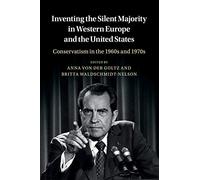Inventing the Silent Majority in Western Europe and the United States: Conservatism in the 1960s and 1970s (Publications of the German Historical Institute)