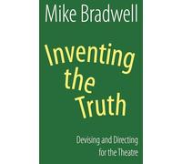 Inventing the Truth: Devising and Directing for the Theatre (Nick Hern Books)