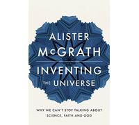 Inventing the Universe : Why we can't stop talking about science, faith and God