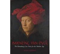 Inventing van Eyck: The Remaking of an Artist for the Modern Age