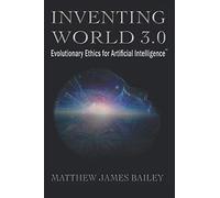 INVENTING WORLD 3.0: Evolutionary Ethics for Artificial Intelligence