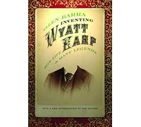 Inventing Wyatt Earp: His Life and Many Legends