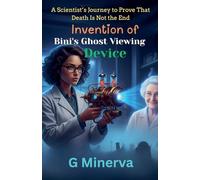 Invention of Bini's Ghost Viewing Device: A Scientist's Journey to Prove That Death Is Not the End (1)