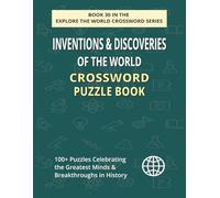 Inventions & Discoveries of the World Crossword Puzzle Book: 100+ Puzzles Celebrating Legends of Technology & Breakthrough Ideas Through the Ages (EXPLORE THE WORLD CROSSWORD SERIES)