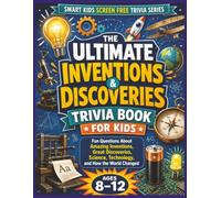 Inventions & Discoveries Trivia Book for Kids: Fun Questions About Amazing Inventions, Great Discoveries, Science, Technology, and How the World Changed (Smart Kids Screen Free Trivia Series)