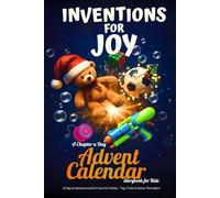 Inventions for Joy - A Chapter a Day Advent Calendar Storybook for Kids: 25 Days of Adventures and Fun Facts for Families - Toys, Treats & Stories That Inspire!