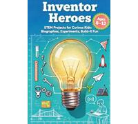 Inventor Heroes and STEM Projects for Curious Kids: Biographies, Experiments, Build-It Fun Ages 8-12
