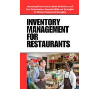 Inventory Management for Restaurants: A Handbook for Modern Restaurant Managers: A Step-by-Step Guide to Stock Control, Waste Reduction, Cost ... for Modern Restaurant Professionals.