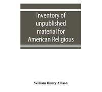 Inventory of unpublished material for American religious history in Protestant church archives and other repositories