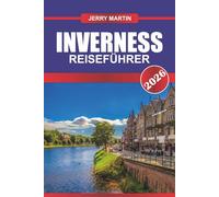 INVERNESS Reiseführer 2026: Entdecken Sie Highland Castles, Loch Ness-Legenden und malerische Landschaften in Schottlands Tor zu den Highlands