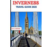 INVERNESS TRAVEL GUIDE 2025: Explore Castles, Culture, and Highland Wonders in the Heart of Scotland The Ultimate 2025 Companion to Loch Ness, ... Adventures (Travel Destinations Series)