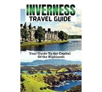 Inverness Travel Guide: Your Guide To the Capital of the Highlands