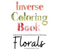 Inverse Coloring Book: A Book with Colored Patterns for Drawing Florals
