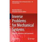 Inverse Problems for Mechanical Systems: Methods, Simulations and Experiments (CISM International Centre for Mechanical Sciences, 618)
