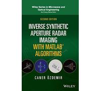 Inverse Synthetic Aperture Radar Imaging With MATLAB Algorithms: With Advanced Sar/Isar Imaging Concepts, Algorithms, and Matlab Codes (Wiley Series in Microwave and Optical Engineering)