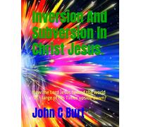 Inversion And Subversion In Christ Jesus.: How the Lord Jesus turned the world -at - large of His Times upside down?