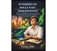 INVERSIÓN EN BOLSA PARA ADOLESCENTES: Domina el crecimiento de tu cartera de inversiones, la generación de riqueza mediante dividendos y la libertad financiera antes de graduarte.