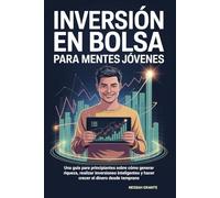 Inversión En Bolsa Para Mentes Jóvenes: Una guía para principiantes sobre cómo generar riqueza, realizar inversiones inteligentes y hacer crecer el dinero desde temprano