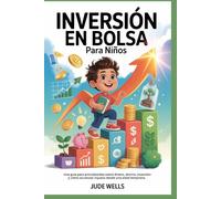 INVERSIÓN EN BOLSA Para Niños: Una guía para principiantes sobre dinero, ahorro, inversión y cómo acumular riqueza desde una edad temprana