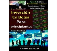 Inversión en bolsa para principiantes: Aprenda lo básico de la inversión en bolsa y Estrategias en 5 días y De forma efectiva (Negocios y Dinero Serie)
