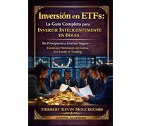 Inversión en ETFs: La Guía Completa para Invertir Inteligentemente en Bolsa: De Principiante a Inversor Seguro - Construye Patrimonio con Calma, Sin Estrés ni Trading
