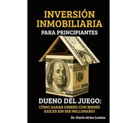 INVERSIÓN INMOBILIARIA PARA PRINCIPIANTES: Dueño del Juego: Cómo Ganar Dinero con Bienes Raíces Sin Ser Millonario (FINANZAS ACTUALES)
