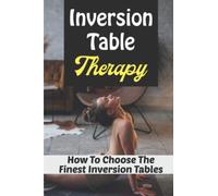 Inversion Table Therapy: How To Choose The Finest Inversion Tables