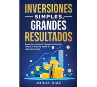 Inversiones Simples, Grandes Resultados: Aprende a construir riqueza en Estados Unidos, Canadá y desde el resto del mundo.