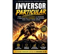 Inversor particular: Cómo entender realmente la inversión y construir un patrimonio con criterio, paso a paso y desde España