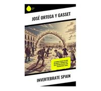 Invertebrate Spain: A Philosophical-Political Essay on Spanish National Fragmentation, Regional Separatism, and Civic Decline
