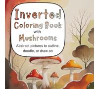 Inverted Coloring Book with Mushrooms: Abstract pictures to outline, doodle, or draw on