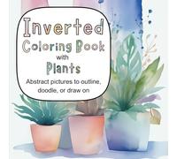 Inverted Coloring Book with Plants: Abstract pictures to outline, doodle, or draw on