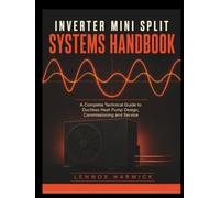 Inverter Mini Split Systems Handbook: A Complete Technical Guide to Ductless Heat Pump Design, Commissioning and Service