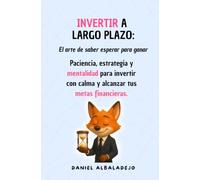 INVERTIR A LARGO PLAZO: El arte de saber esperar para ganar | Paciencia, estrategia y mentalidad para invertir con calma y alcanzar tus metas financieras.