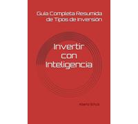 Invertir con Inteligencia: Guía Completa Resumida de Tipos de Inversión: 1 (Guía de Inversión)