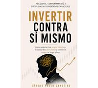 Invertir Contra Uno Mismo: Psicología, comportamiento y disciplina emocional en los mercados financieros