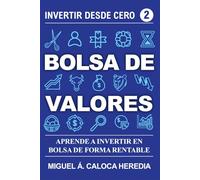 Invertir desde Cero - Bolsa de Valores: Invierte en la Bolsa de Forma Rentable y Haz Crecer tu Dinero