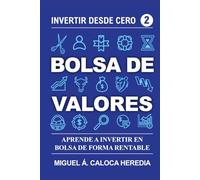 Invertir desde Cero - Bolsa de Valores: Invierte en la Bolsa de Forma Rentable y Haz Crecer tu Dinero