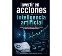 INVERTIR EN ACCIONES CON INTELIGENCIA ARTIFICIAL: Método técnico para investigar empresas, valorar acciones, construir carteras y controlar el riesgo a largo plazo