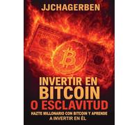 Invertir en Bitcoin o Esclavitud: Hazte millonario con Bitcoin y aprende a invertir en él