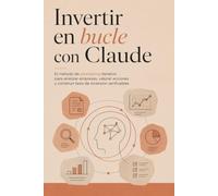 INVERTIR EN BUCLE CON CLAUDE: El método de prompting iterativo para analizar empresas, valorar acciones, detectar riesgos y construir tesis verificables