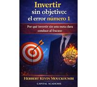 Invertir sin objetivo: el error número 1: Por qué invertir sin una meta clara conduce al fracaso