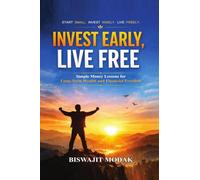 Invest Early, Live Free: Simple Money Lessons for Long-Term Wealth and Financial Freedom