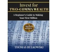 Invest for Two-Comma Wealth, Second Edition: A beginner’s guide to making your first million