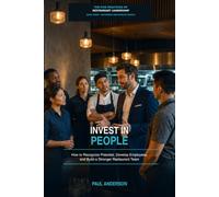 INVEST IN PEOPLE: How to Recognize Potential, Develop Employees, and Build a Stronger Restaurant Team (The Five Practices of Restaurant Leadership)