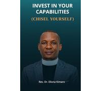 INVEST IN YOUR CAPABILITIES (CHISEL YOURSELF): WEKEZA KWENYE UWEZO WAKO (JIPIGE TINDO)