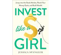 Invest Like a Girl: Jump into the Stock Market, Reach Your Money Goals, and Build Wealth