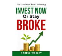 Invest Now or Stay Broke: The Guide for Smart Investing