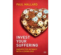 Invest Your Suffering: Unexpected Intimacy With A Loving God