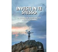 Investi in te stesso: La guida che avrei voluto avere a 20 anni